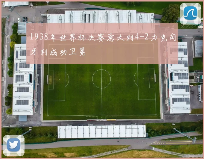 1938年世界杯决赛意大利4-2力克匈牙利成功卫冕